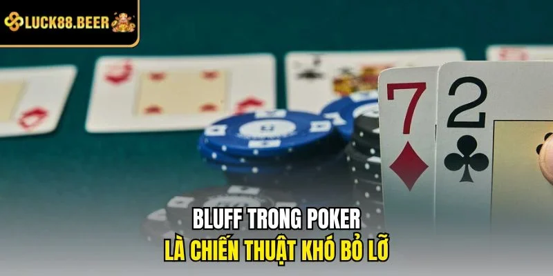 Bluff trong Poker là chiến thuật khó bỏ lỡ