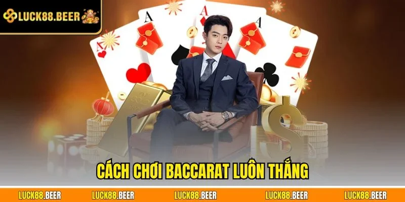 Cách chơi Baccarat luôn thắng