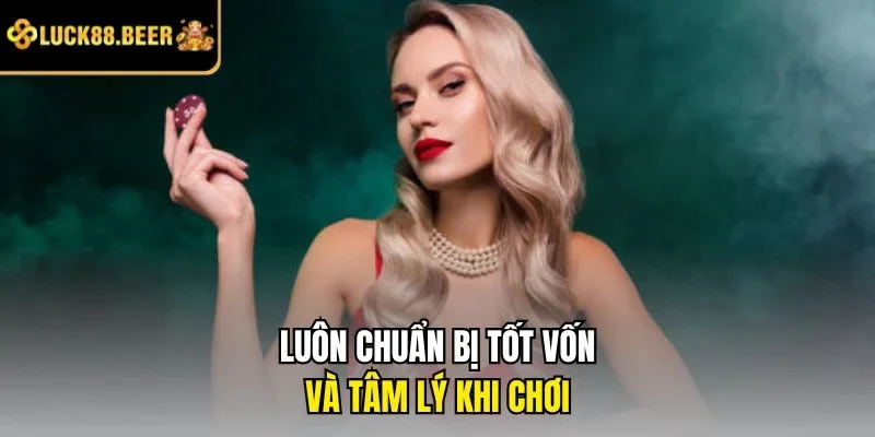 Luôn chuẩn bị tốt vốn và tâm lý khi chơi