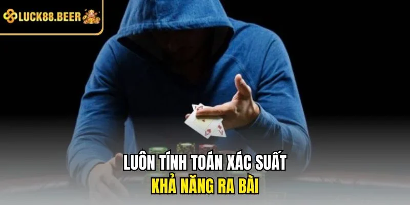 Luôn tính toán xác suất khả năng ra bài