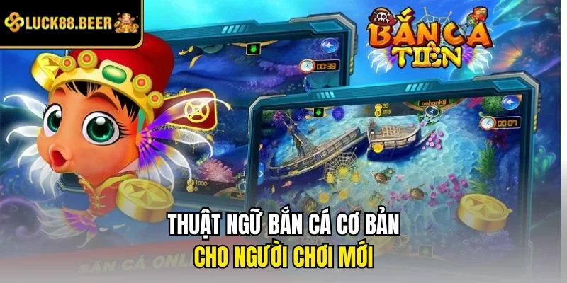Thuật ngữ bắn cá cơ bản cho người chơi mới